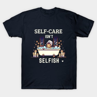 Self-Care Isn't Selfish Positive Thinking T-Shirt